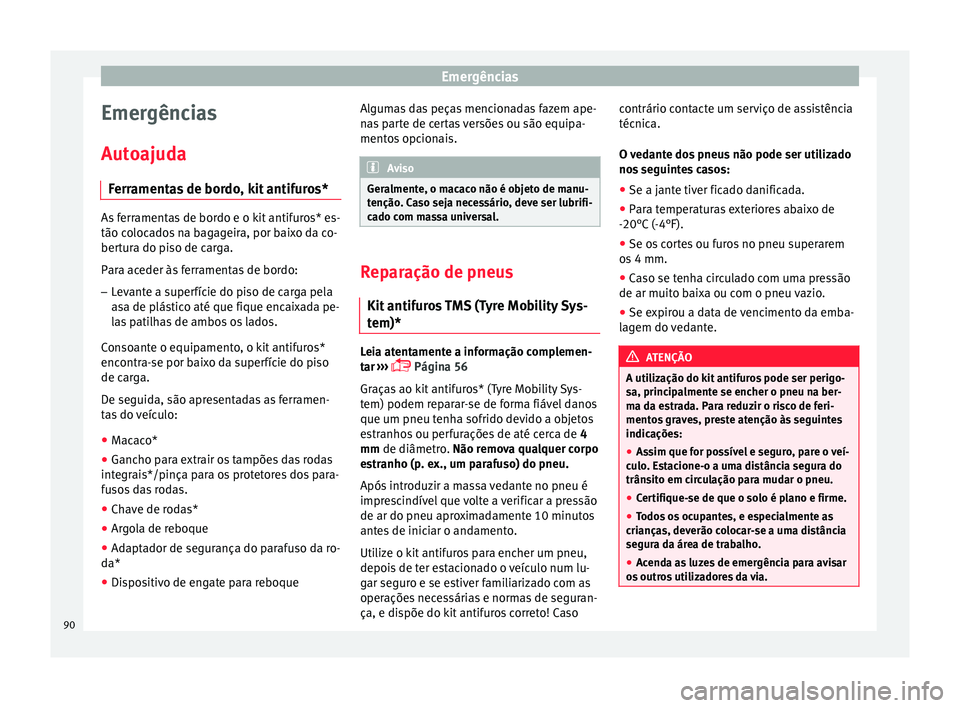 Seat Ateca 2016 Manual do proprietário (in Portuguese) Emergências
Emergências
Aut o
ajuda
Ferramentas de bordo, kit antifuros* As ferramentas de bordo e o kit antifuros* es-
tão c
o
locados na bagageira, por baixo da co-
bertura do piso de carga.
Par Seat Ateca 2016 Manual do proprietário (in Portuguese) Emergências
Emergências
Aut o
ajuda
Ferramentas de bordo, kit antifuros* As ferramentas de bordo e o kit antifuros* es-
tão c
o
locados na bagageira, por baixo da co-
bertura do piso de carga.
Par