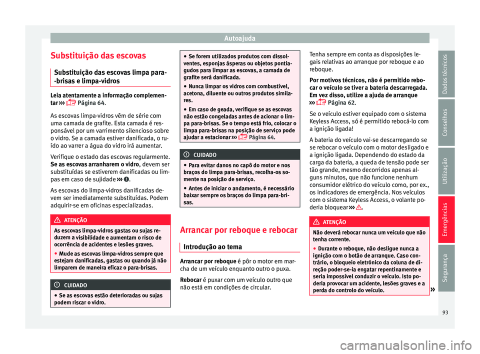 Seat Ateca 2016 Manual do proprietário (in Portuguese) Autoajuda
Substituição das escovas S ub
stituição das escovas limpa para-
-brisas e limpa-vidros Leia atentamente a informação complemen-
t
ar
›››
Página 64.
As escovas limpa-vidro Seat Ateca 2016 Manual do proprietário (in Portuguese) Autoajuda
Substituição das escovas S ub
stituição das escovas limpa para-
-brisas e limpa-vidros Leia atentamente a informação complemen-
t
ar
›››
Página 64.
As escovas limpa-vidro
