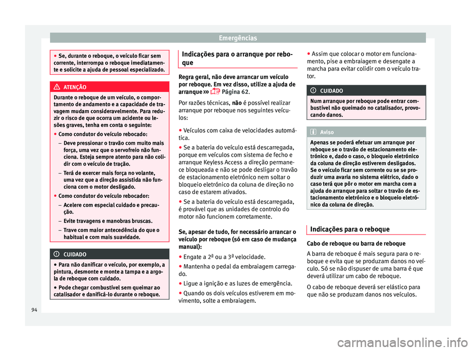 Seat Ateca 2016 Manual do proprietário (in Portuguese) Emergências
●
Se, dur ant
e o reboque, o veículo ficar sem
corrente, interrompa o reboque imediatamen-
te e solicite a ajuda de pessoal especializado. ATENÇÃO
Durante o reboque de um veículo, o Seat Ateca 2016 Manual do proprietário (in Portuguese) Emergências
●
Se, dur ant
e o reboque, o veículo ficar sem
corrente, interrompa o reboque imediatamen-
te e solicite a ajuda de pessoal especializado. ATENÇÃO
Durante o reboque de um veículo, o