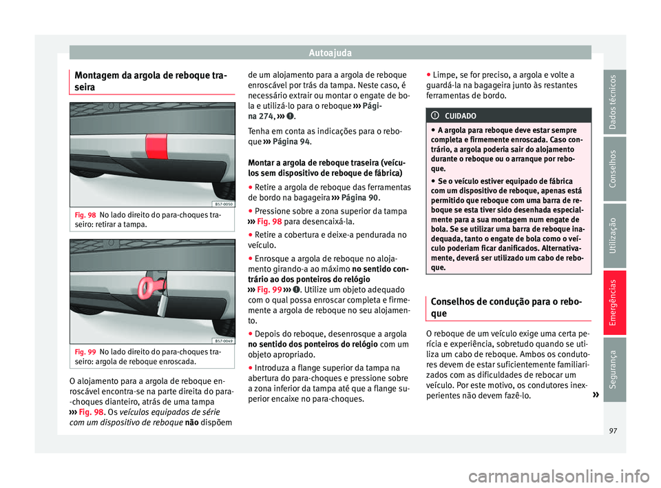 Seat Ateca 2016 Manual do proprietário (in Portuguese) Autoajuda
Montagem da argola de reboque tra-
seir a Fig. 98
No lado direito do para-choques tra-
seir o: r
etirar a tampa. Fig. 99
No lado direito do para-choques tra-
seir o: ar
gola de reboque enro Seat Ateca 2016 Manual do proprietário (in Portuguese) Autoajuda
Montagem da argola de reboque tra-
seir a Fig. 98
No lado direito do para-choques tra-
seir o: r
etirar a tampa. Fig. 99
No lado direito do para-choques tra-
seir o: ar
gola de reboque enro
