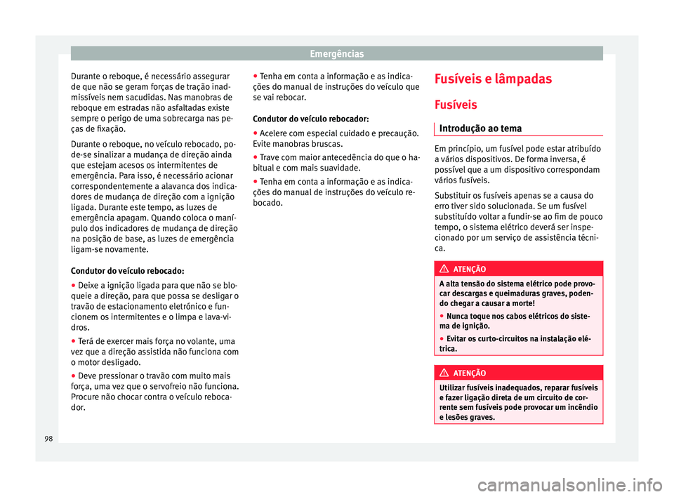 Seat Ateca 2016 Manual do proprietário (in Portuguese) Emergências
Durante o reboque, é necessário assegurar
de que não se g er
am forças de tração inad-
missíveis nem sacudidas. Nas manobras de
reboque em estradas não asfaltadas existe
sempre o Seat Ateca 2016 Manual do proprietário (in Portuguese) Emergências
Durante o reboque, é necessário assegurar
de que não se g er
am forças de tração inad-
missíveis nem sacudidas. Nas manobras de
reboque em estradas não asfaltadas existe
sempre o