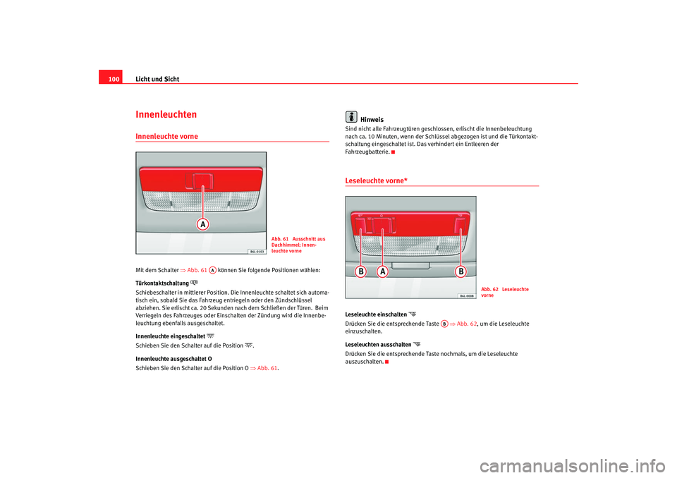 Seat Cordoba 2008  Betriebsanleitung (in German) Licht und Sicht
100InnenleuchtenInnenleuchte vorne Mit dem Schalter  ⇒Abb. 61   können Sie folgende Positionen wählen:
Türkontaktschaltung 

Schiebeschalter in mittlerer Position. Die Innenleu