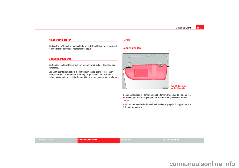 Seat Cordoba 2008  Betriebsanleitung (in German) Licht und Sicht101
Sicher ist sicher
Bedienungshinweise
Rat und Tat
Technische Daten
Ablagefachleuchte*Die Leuchte im Ablagefach auf der Beifahrerseite leuchtet nur bei eingeschal-
tetem Licht und ge