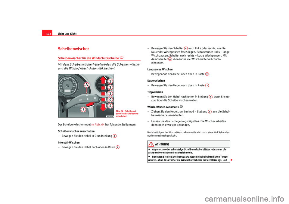 Seat Cordoba 2008  Betriebsanleitung (in German) Licht und Sicht
102ScheibenwischerScheibenwischer für die Windschutzscheibe 

 
Mit dem Scheibenwischerhebel werden die Scheibenwischer 
und die Wisch-/Wasch-Automatik bedient.
Der Scheibenwischer