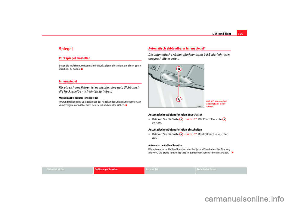 Seat Cordoba 2008  Betriebsanleitung (in German) Licht und Sicht105
Sicher ist sicher
Bedienungshinweise
Rat und Tat
Technische Daten
SpiegelRückspiegel einstellenBevor Sie losfahren, müssen Sie die Rückspiegel einstellen, um einen guten 
Überbl