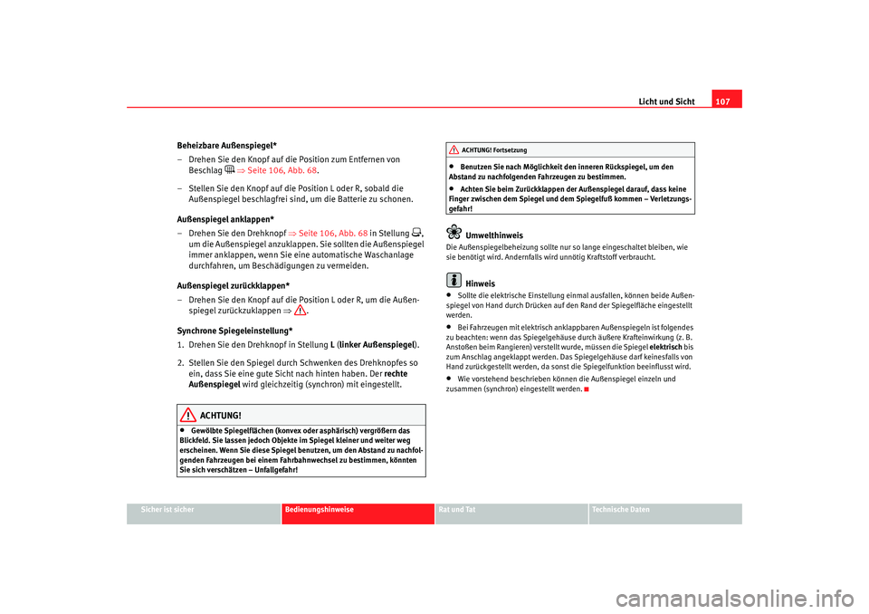 Seat Cordoba 2008  Betriebsanleitung (in German) Licht und Sicht107
Sicher ist sicher
Bedienungshinweise
Rat und Tat
Technische Daten
Beheizbare Außenspiegel*
– Drehen Sie den Knopf auf die Position zum Entfernen von 
Beschlag 
 ⇒ Seite 106,
