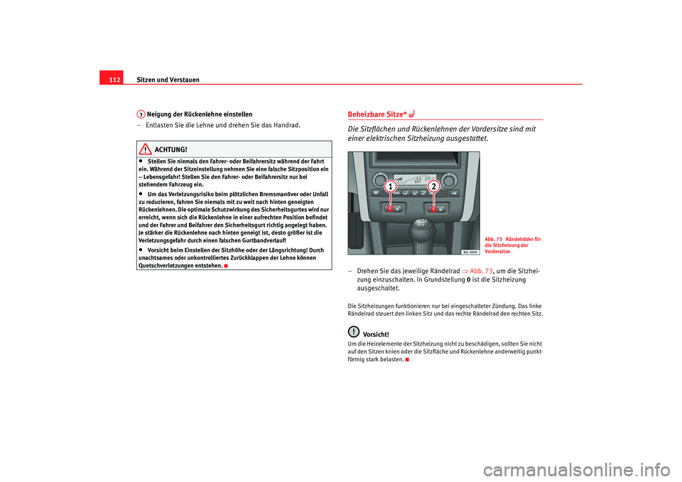 Seat Cordoba 2008  Betriebsanleitung (in German) Sitzen und Verstauen
112
 Neigung der Rückenlehne einstellen
– Entlasten Sie die Lehne und drehen Sie das Handrad.
ACHTUNG!
•
Stellen Sie niemals den Fahrer- oder Beifahrersitz während der Fahrt