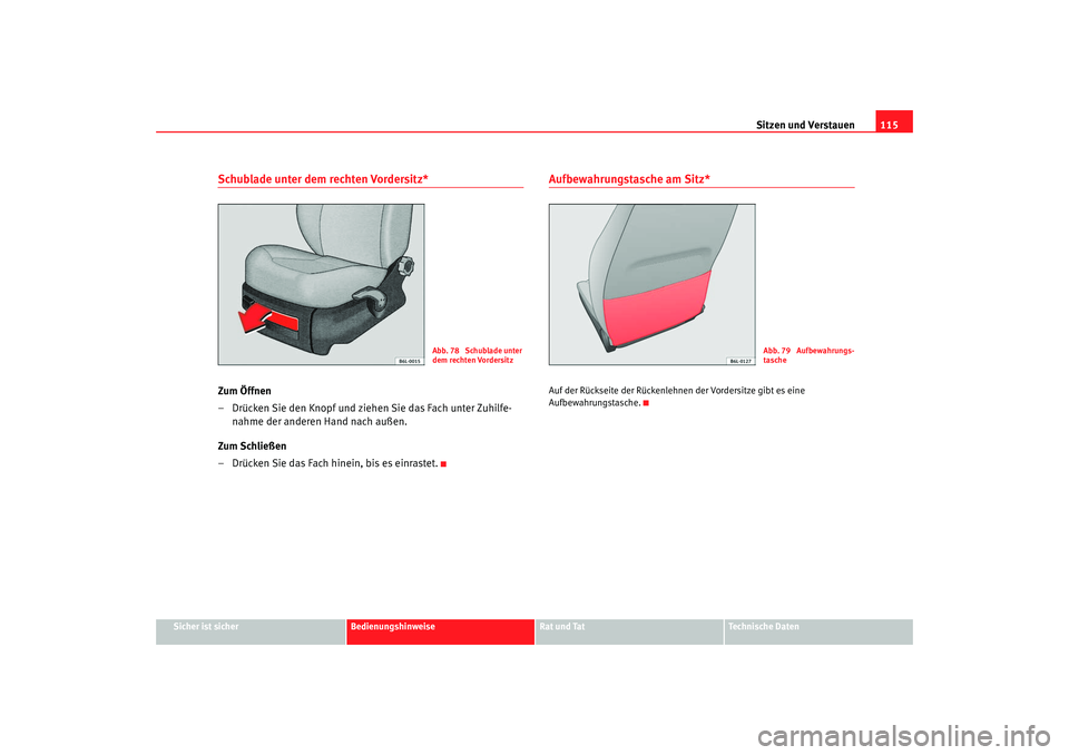 Seat Cordoba 2008  Betriebsanleitung (in German) Sitzen und Verstauen115
Sicher ist sicher
Bedienungshinweise
Rat und Tat
Technische Daten
Schublade unter dem rechten Vordersitz*Zum Öffnen
– Drücken Sie den Knopf und ziehen Sie das Fach unter Zu