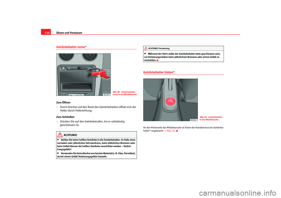 Seat Cordoba 2008  Betriebsanleitung (in German) Sitzen und Verstauen
116Getränkehalter vorne* Zum Öffnen
– Durch Drücken auf den Rand des Getränkehalters öffnet sich der 
Halter durch Federwirkung.
Zum Schließen
– Drücken Sie auf den Get