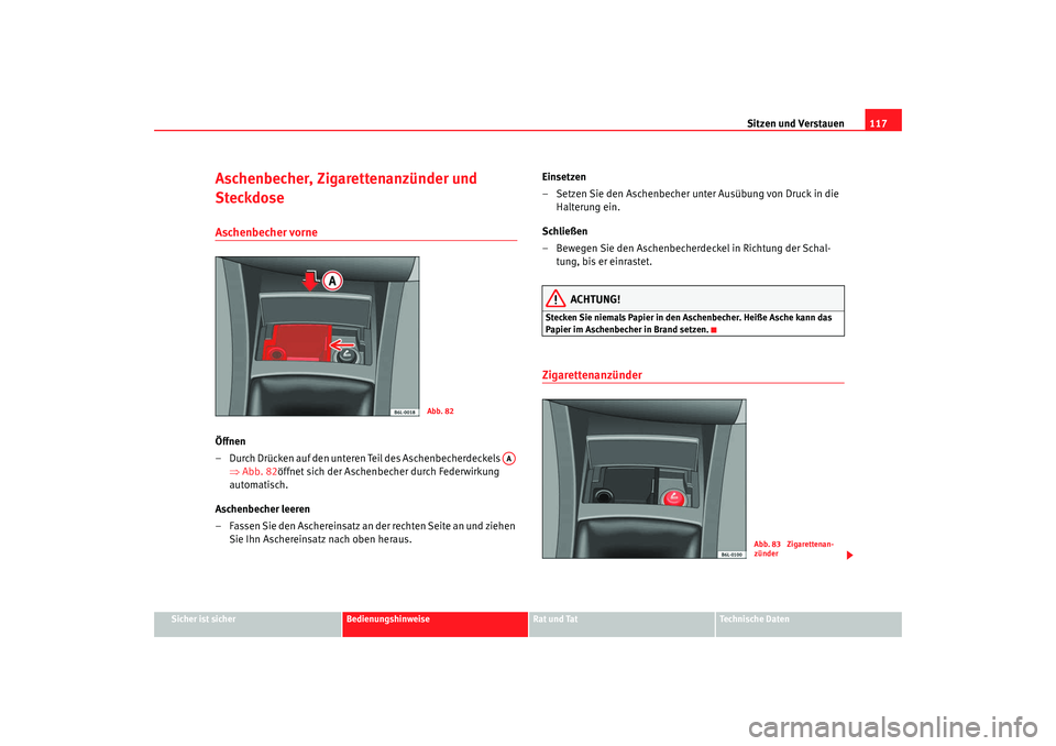 Seat Cordoba 2008  Betriebsanleitung (in German) Sitzen und Verstauen117
Sicher ist sicher
Bedienungshinweise
Rat und Tat
Technische Daten
Aschenbecher, Zigarettenanzünder und 
SteckdoseAschenbecher vorne Öffnen
– Durch Drücken auf den unteren 