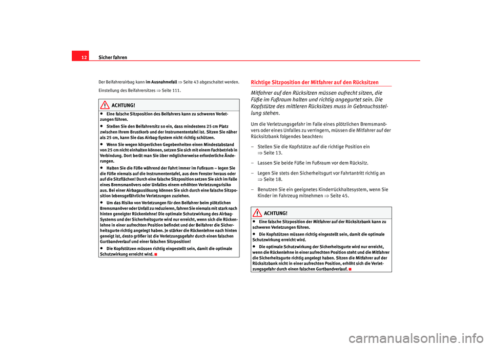 Seat Cordoba 2008  Betriebsanleitung (in German) Sicher fahren
12Der Beifahrerairbag kann  im Ausnahmefall ⇒ Seite 43 abgeschaltet werden.
Einstellung des Beifahrersitzes  ⇒Seite 111.
ACHTUNG!
•
Eine falsche Sitzposition des Beifahrers kann zu