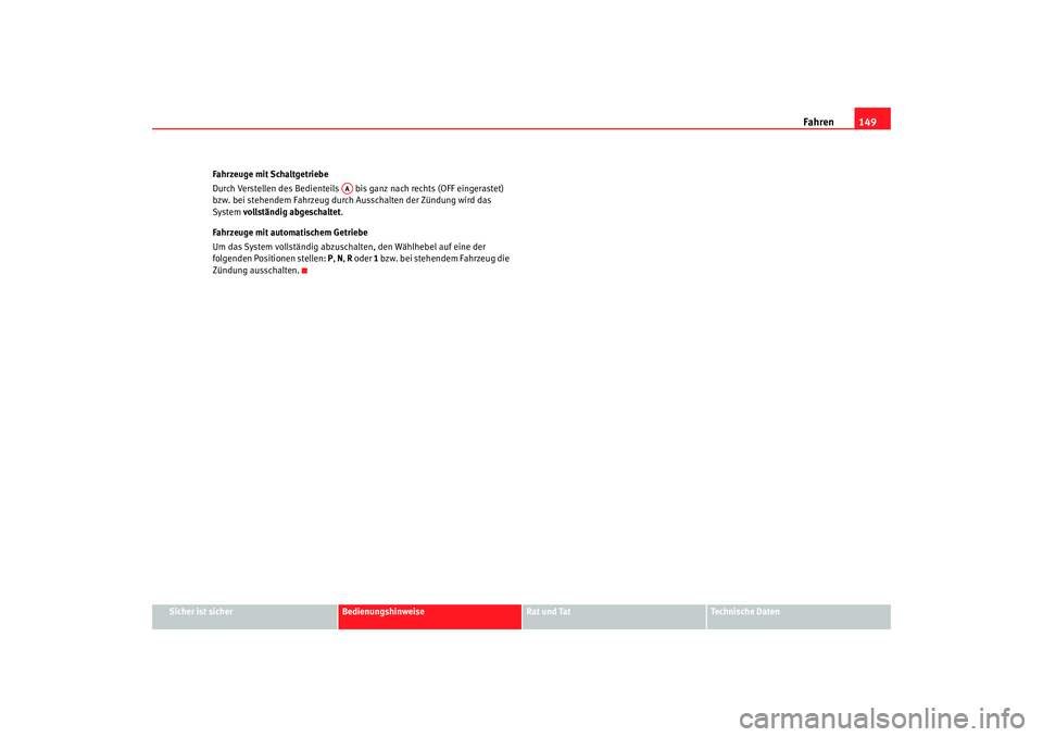Seat Cordoba 2008  Betriebsanleitung (in German) Fahren149
Sicher ist sicher
Bedienungshinweise
Rat und Tat
Technische Daten
Fahrzeuge mit Schaltgetriebe
Durch Verstellen des Bedienteils   bis ganz nach rechts (OFF eingerastet) 
bzw. bei stehendem F