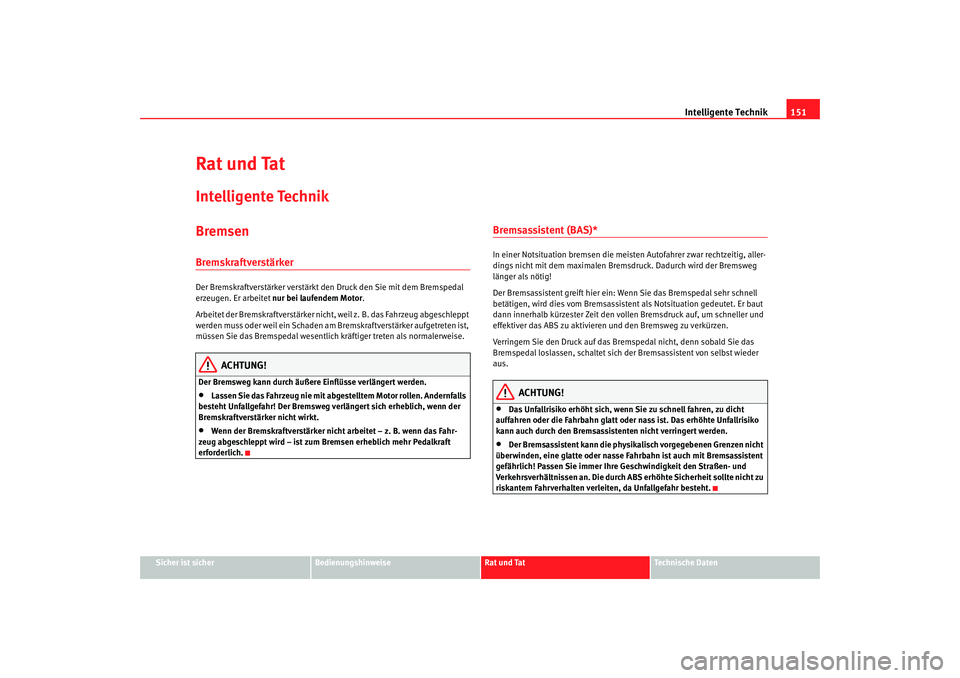 Seat Cordoba 2008  Betriebsanleitung (in German) Intelligente Technik151
Sicher ist sicher
Bedienungshinweise
Rat und Tat
Technische Daten
Rat und TatIntelligente TechnikBremsenBremskraftverstärkerDer Bremskraftverstärker verstärkt de n Druck den
