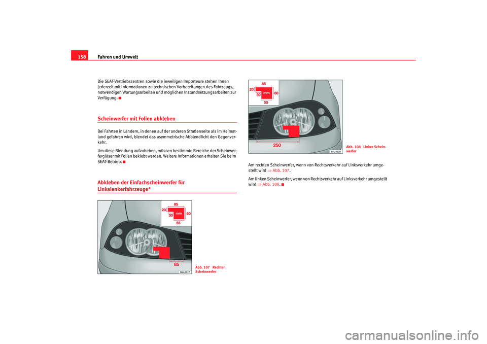 Seat Cordoba 2008  Betriebsanleitung (in German) Fahren und Umwelt
158Die SEAT-Vertriebszentren sowie die jeweiligen Importeure stehen Ihnen 
jederzeit mit Informationen zu technischen Vorbereitungen des Fahrzeugs, 
notwendigen Wartungsarbeiten und 