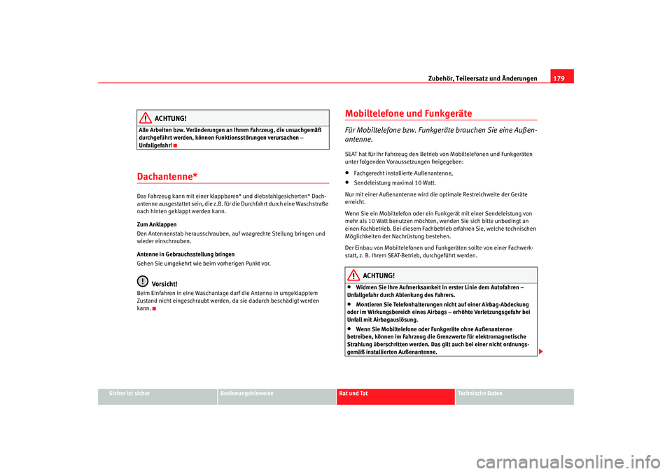 Seat Cordoba 2008  Betriebsanleitung (in German) Zubehör, Teileersatz und Änderungen179
Sicher ist sicher
Bedienungshinweise
Rat und Tat
Technische Daten
ACHTUNG!
Alle Arbeiten bzw. Veränderungen an Ihrem Fahrzeug, die unsachgemäß 
durchgeführ