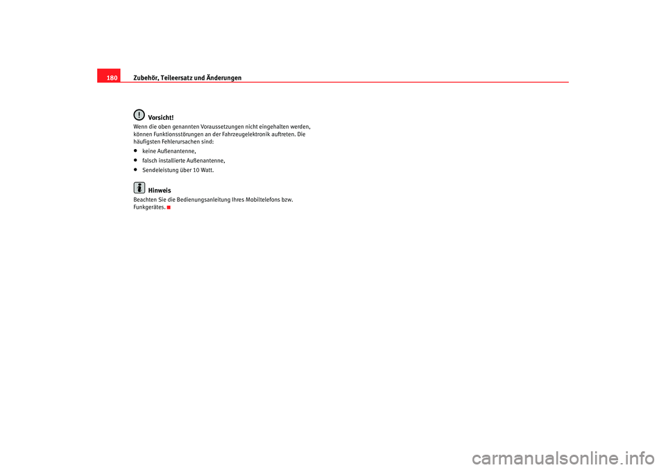 Seat Cordoba 2008  Betriebsanleitung (in German) Zubehör, Teileersatz und Änderungen
180
Vorsicht!Wenn die oben genannten Voraussetzungen nicht eingehalten werden, 
können Funktionsstörungen an der Fa hrzeugelektronik auftreten. Die 
häufigsten