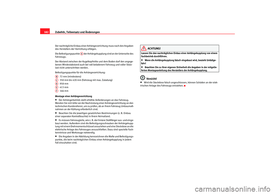 Seat Cordoba 2008  Betriebsanleitung (in German) Zubehör, Teileersatz und Änderungen
182Der nachträgliche Einbau einer Anhä ngevorrichtung muss nach den Angaben 
des Herstellers der Vorrichtung erfolgen.
Die Befestigungspunkte   der Anhängekupp