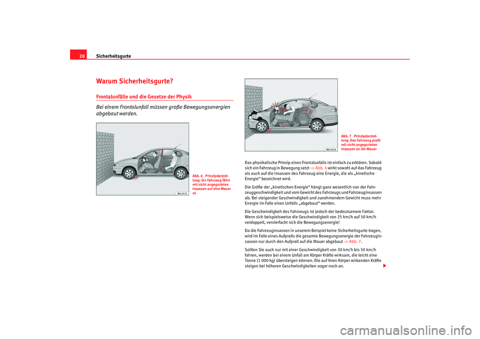Seat Cordoba 2008 Betriebsanleitung (in German) Sicherheitsgurte
20Warum Sicherheitsgurte?Frontalunfälle und die Gesetze der Physik
Bei einem Frontalunfall müss en große Bewegungsenergien
abgebaut werden.
Das physikalische Prinzip eines Frontal Seat Cordoba 2008 Betriebsanleitung (in German) Sicherheitsgurte
20Warum Sicherheitsgurte?Frontalunfälle und die Gesetze der Physik
Bei einem Frontalunfall müss en große Bewegungsenergien
abgebaut werden.
Das physikalische Prinzip eines Frontal