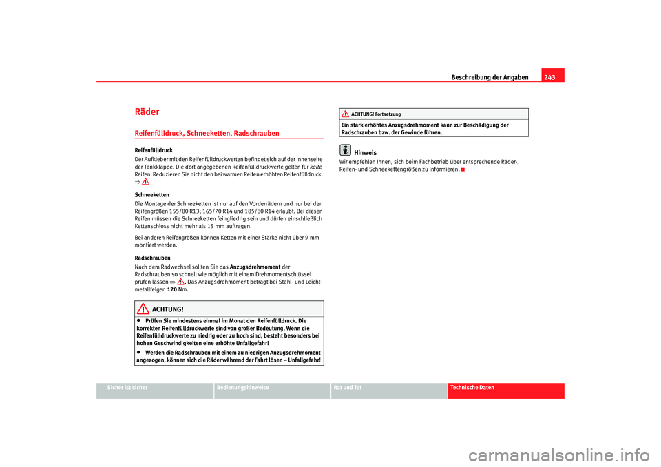Seat Cordoba 2008  Betriebsanleitung (in German) Beschreibung der Angaben243
Sicher ist sicher
Bedienungshinweise
Rat und Tat
Technische Daten
RäderReifenfülldruck, Schneeketten, RadschraubenReifenfülldruck
Der Aufkleber mit den Reifenfülldruckw