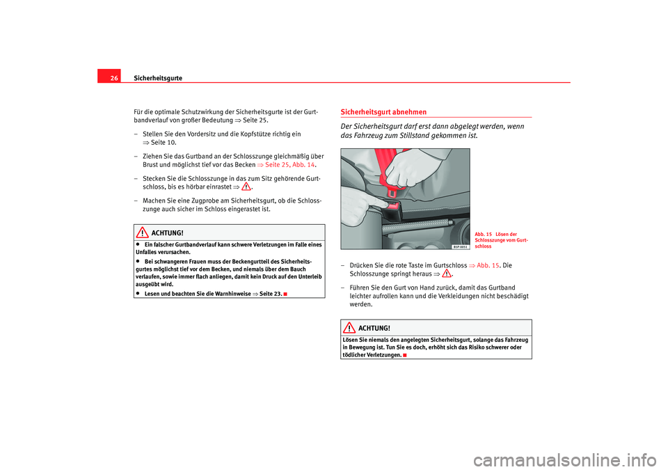 Seat Cordoba 2008  Betriebsanleitung (in German) Sicherheitsgurte
26
Für die optimale Schutzwirkung der Sicherheitsgurte ist der Gurt-
bandverlauf von großer Bedeutung  ⇒Seite 25.
– Stellen Sie den Vordersitz und die Kopfstütze richtig ein  