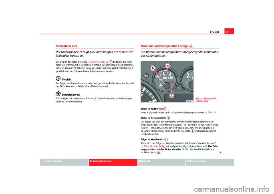 Seat Cordoba 2008 Betriebsanleitung (in German) Cockpit57
Sicher ist sicher
Bedienungshinweise
Rat und Tat
Technische Daten
Drehzahlmesser
Der Drehzahlmesser zeigt die Umdrehungen pro Minute des
laufenden Motors an.Der Beginn des roten Bereichs Seat Cordoba 2008 Betriebsanleitung (in German) Cockpit57
Sicher ist sicher
Bedienungshinweise
Rat und Tat
Technische Daten
Drehzahlmesser
Der Drehzahlmesser zeigt die Umdrehungen pro Minute des
laufenden Motors an.Der Beginn des roten Bereichs