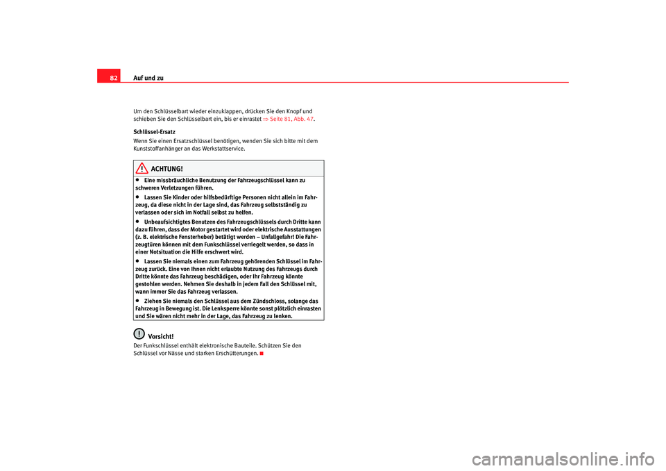 Seat Cordoba 2008  Betriebsanleitung (in German) Auf und zu
82Um den Schlüsselbart wieder einzuklappen, drücken Sie den Knopf und 
schieben Sie den Schlüsselbart ein, bis er einrastet  ⇒Seite 81, Abb. 47 .
Schlüssel-Ersatz
Wenn Sie einen Ersat