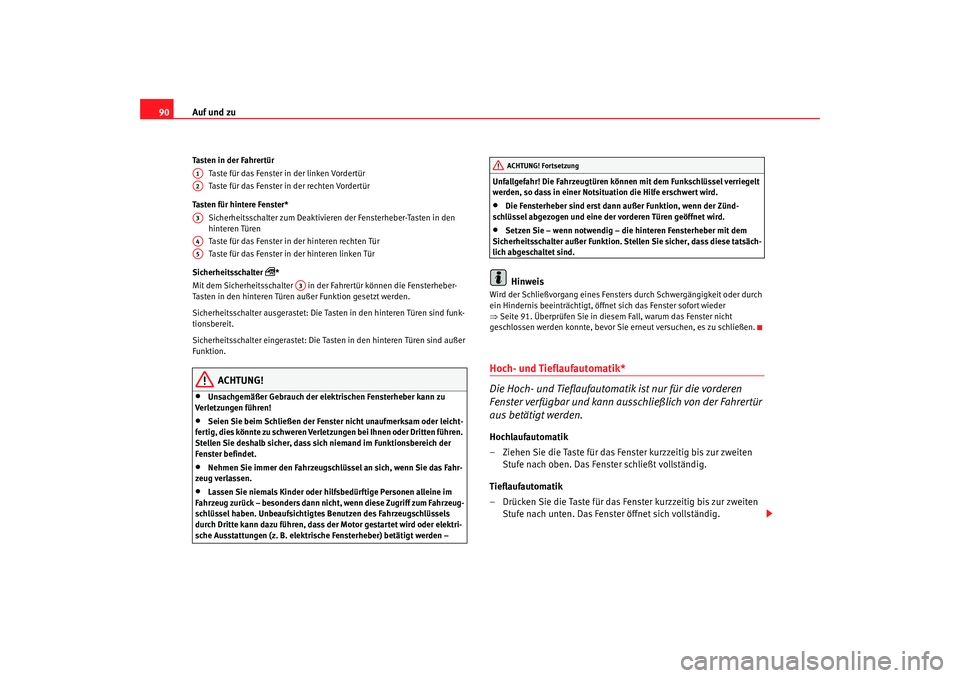 Seat Cordoba 2008  Betriebsanleitung (in German) Auf und zu
90Tasten in der Fahrertür
Taste für das Fenster in der linken Vordertür
Taste für das Fenster in der rechten Vordertür
Tasten für hintere Fenster* Sicherheitsschalter zum Deaktivieren