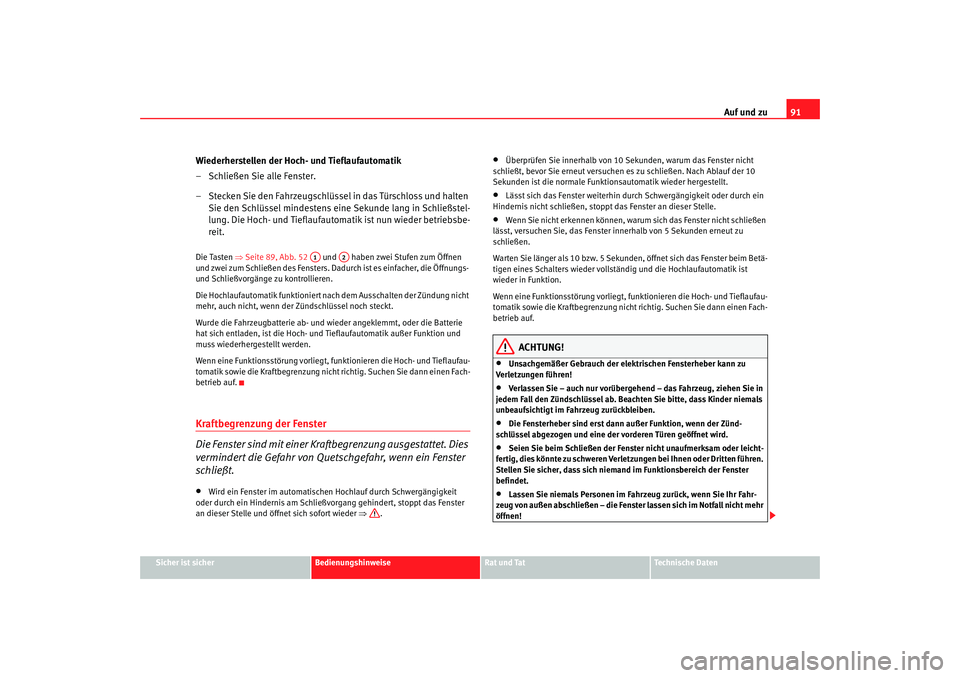 Seat Cordoba 2008  Betriebsanleitung (in German) Auf und zu91
Sicher ist sicher
Bedienungshinweise
Rat und Tat
Technische Daten
Wiederherstellen der Hoch- und Tieflaufautomatik
– Schließen Sie alle Fenster.
– Stecken Sie den Fahrzeugschlüssel 