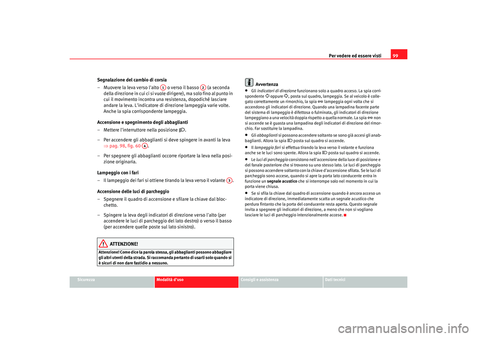 Seat Cordoba 2008 Manuale del proprietario (in Italian) Per vedere ed essere visti99
Sicurezza
Modalità duso
Consigli e assistenza
Dati tecnici
Segnalazione del cambio di corsia
– Muovere la leva verso lalto o verso il basso (a seconda
d e lla d Seat Cordoba 2008 Manuale del proprietario (in Italian) Per vedere ed essere visti99
Sicurezza
Modalità duso
Consigli e assistenza
Dati tecnici
Segnalazione del cambio di corsia
– Muovere la leva verso lalto o verso il basso (a seconda
d e lla d