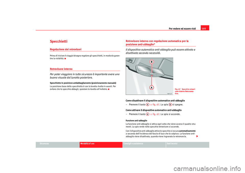 Seat Cordoba 2008 Manuale del proprietario (in Italian) Per vedere ed essere visti105
Sicurezza
Modalità duso
Consigli e assistenza
Dati tecnici
SpecchiettiRegolazione dei retrovisoriPrima di iniziare il viaggio bisogna rego lare gli specchietti, in modo Seat Cordoba 2008 Manuale del proprietario (in Italian) Per vedere ed essere visti105
Sicurezza
Modalità duso
Consigli e assistenza
Dati tecnici
SpecchiettiRegolazione dei retrovisoriPrima di iniziare il viaggio bisogna rego lare gli specchietti, in modo