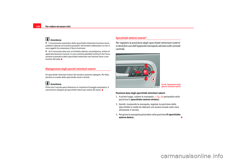 Seat Cordoba 2008 Manuale del proprietario (in Italian) Per vedere ed essere visti
106
Avvertenza•
Loscuramento automatico dello specchietto retrovisore funziona senza
problemi soltanto se la tendina parasole* del lunotto è abbassata e se non ci
sono Seat Cordoba 2008 Manuale del proprietario (in Italian) Per vedere ed essere visti
106
Avvertenza•
Loscuramento automatico dello specchietto retrovisore funziona senza
problemi soltanto se la tendina parasole* del lunotto è abbassata e se non ci
sono