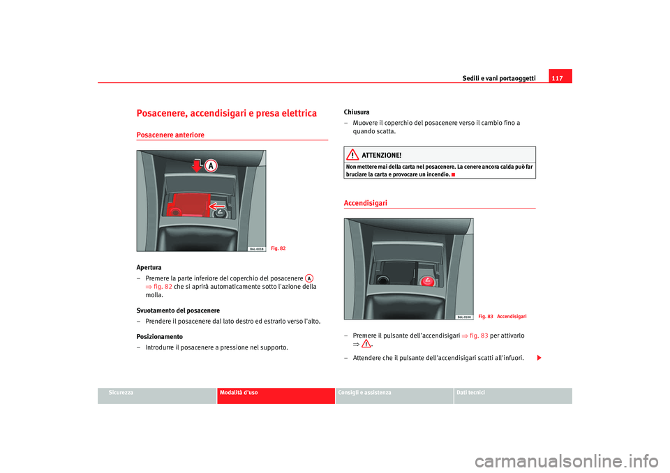 Seat Cordoba 2008  Manuale del proprietario (in Italian) Sedili e vani portaoggetti117
Sicurezza
Modalità duso
Consigli e assistenza
Dati tecnici
Posacenere, accendisigari e presa elettricaPosacenere anterioreApertura
– Premere la parte inferiore del co
