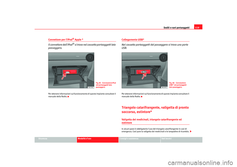 Seat Cordoba 2008  Manuale del proprietario (in Italian) Sedili e vani portaoggetti119
Sicurezza
Modalità duso
Consigli e assistenza
Dati tecnici
Connettore per liPod
® Apple *
Il connettore delliPod® si trova nel cassetto portaoggetti lato 
passegger