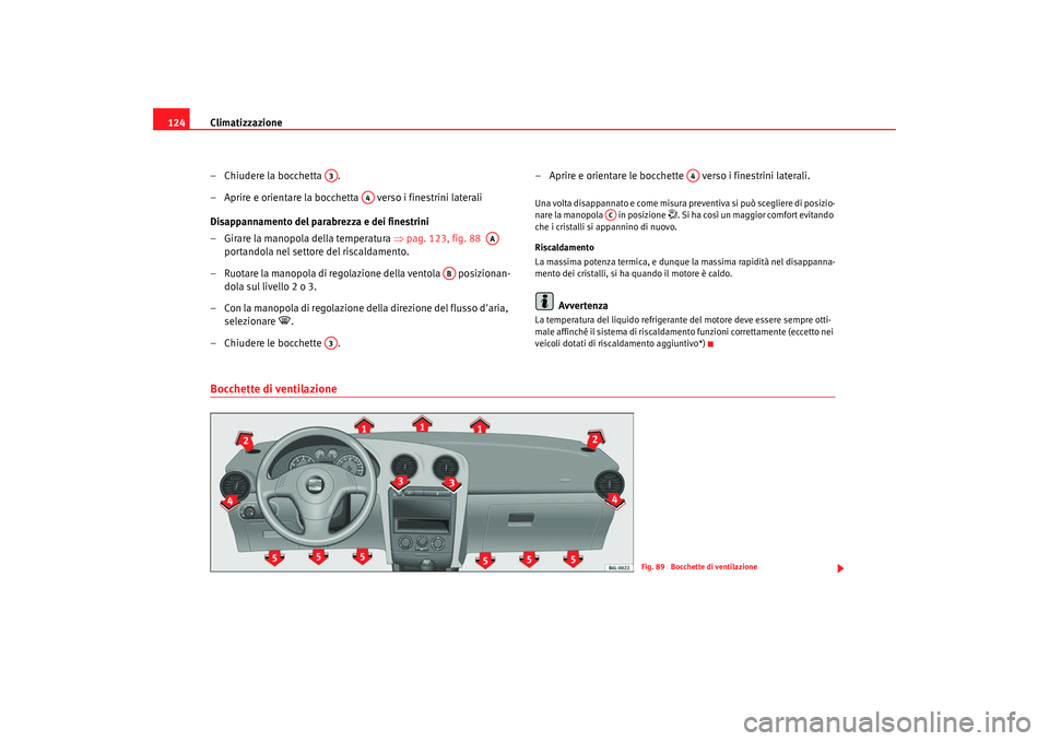 Seat Cordoba 2008 Manuale del proprietario (in Italian) Climatizzazione
124
– Chiudere la bocchetta .
– Aprire e orientare la bocchetta verso i finestrini laterali
Disappannamento del parabrezza e dei finestrini
– Girare la manopola della temperat Seat Cordoba 2008 Manuale del proprietario (in Italian) Climatizzazione
124
– Chiudere la bocchetta .
– Aprire e orientare la bocchetta verso i finestrini laterali
Disappannamento del parabrezza e dei finestrini
– Girare la manopola della temperat
