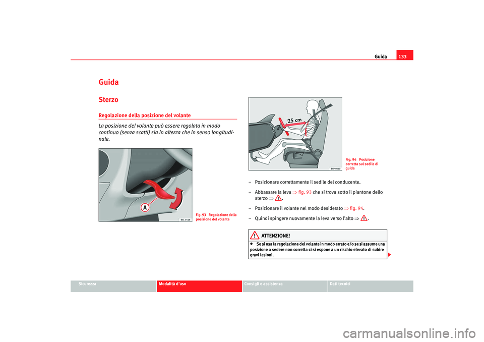 Seat Cordoba 2008  Manuale del proprietario (in Italian) Guida133
Sicurezza
Modalità duso
Consigli e assistenza
Dati tecnici
GuidaSterzoRegolazione della posizione del volante 
La posizione del volante può  essere regolata in modo 
continuo (senza scatti