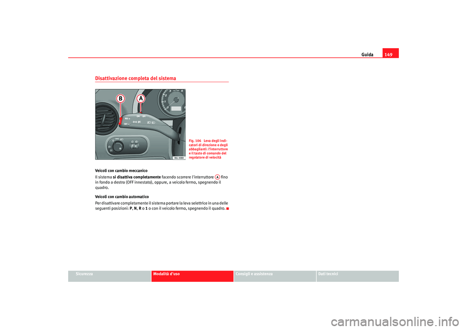 Seat Cordoba 2008  Manuale del proprietario (in Italian) Guida149
Sicurezza
Modalità duso
Consigli e assistenza
Dati tecnici
Disattivazione completa del sistemaVeicoli con cambio meccanico
Il sistema si disattiva completamente facendo scorrere linterrutt