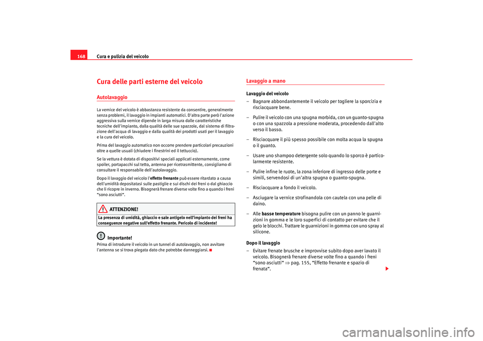 Seat Cordoba 2008 Manuale del proprietario (in Italian) Cura e pulizia del veicolo
168Cura delle parti esterne del veicoloAutolavaggioLa vernice del veicolo è abbastanza resi stente da consentire, generalmente
senza problemi, il lavaggio in impianti auto Seat Cordoba 2008 Manuale del proprietario (in Italian) Cura e pulizia del veicolo
168Cura delle parti esterne del veicoloAutolavaggioLa vernice del veicolo è abbastanza resi stente da consentire, generalmente
senza problemi, il lavaggio in impianti auto