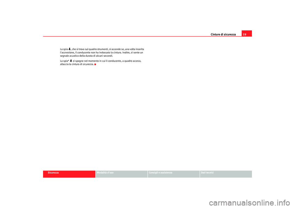 Seat Cordoba 2008  Manuale del proprietario (in Italian) Cinture di sicurezza19
Sicurezza
Modalità duso
Consigli e assistenza
Dati tecnici
La spia 
, che si trova sul quadro strumenti, si accende se, una volta inserita 
laccnesione, il conducente non 