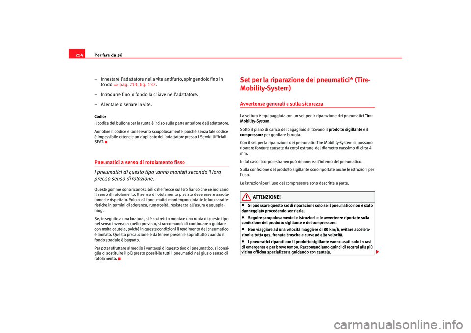 Seat Cordoba 2008 Manuale del proprietario (in Italian) Per fare da sé
214
– Innestare ladattatore nella vite antifurto, spingendolo fino in fondo ⇒pag. 213, fig. 137 .
– Introdurre fino in fondo la chiave nelladattatore.
– Allentare o serrare Seat Cordoba 2008 Manuale del proprietario (in Italian) Per fare da sé
214
– Innestare ladattatore nella vite antifurto, spingendolo fino in fondo ⇒pag. 213, fig. 137 .
– Introdurre fino in fondo la chiave nelladattatore.
– Allentare o serrare