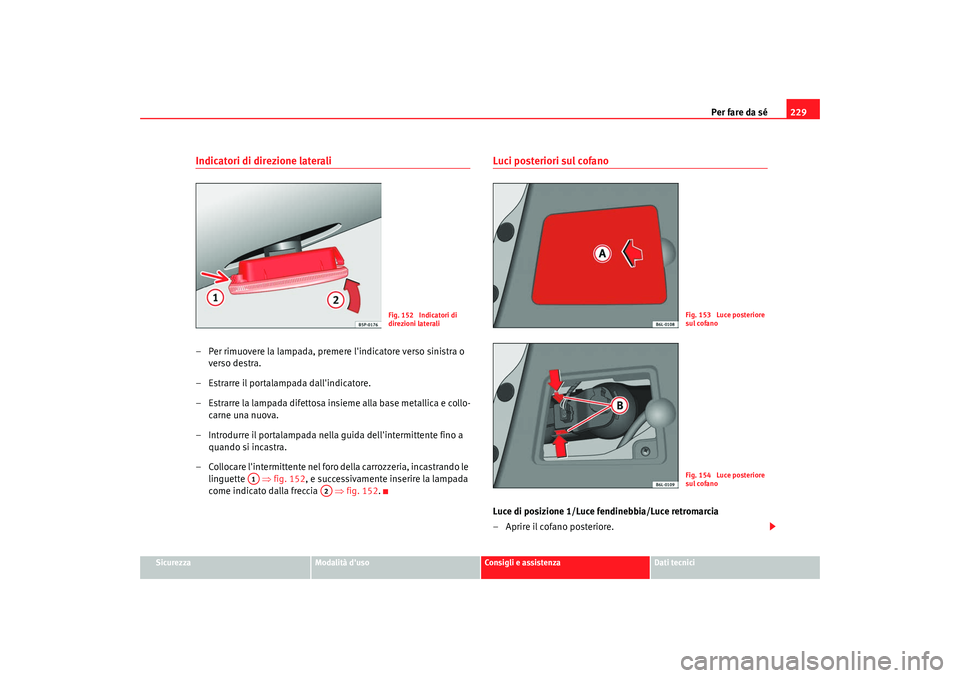 Seat Cordoba 2008  Manuale del proprietario (in Italian) Per fare da sé229
Sicurezza
Modalità duso
Consigli e assistenza
Dati tecnici
Indicatori di direzione laterali– Per rimuovere la lampada, premere lindicatore verso sinistra o 
verso destra.
– E