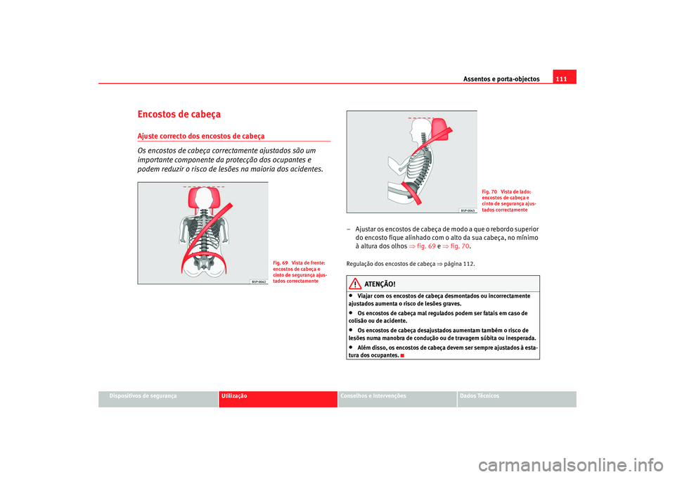 Seat Cordoba 2008  Manual do proprietário (in Portuguese)  Assentos e porta-objectos111
Dispositivos de segurança
Utilização
Conselhos e Intervenções
Dados Técnicos
Encostos de cabeçaAjuste correcto dos encostos de cabeça
Os encostos de cabeça correc