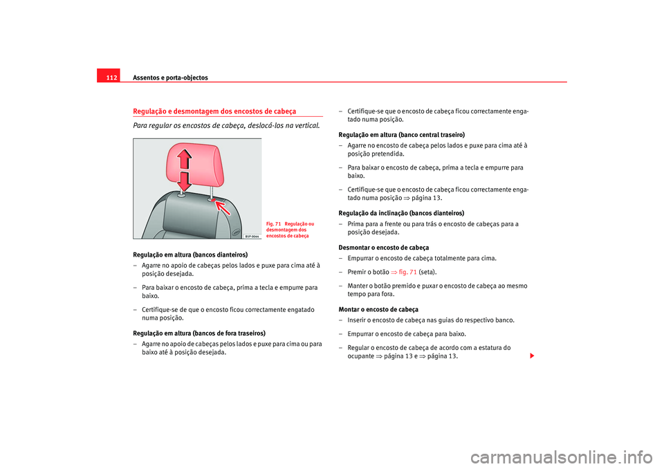 Seat Cordoba 2008  Manual do proprietário (in Portuguese)  Assentos e porta-objectos
112Regulação e desmontagem dos encostos de cabeça
Para regular os encostos de cabeça, deslocá-los na vertical.Regulação em altura (bancos dianteiros)
– Agarre no apo
