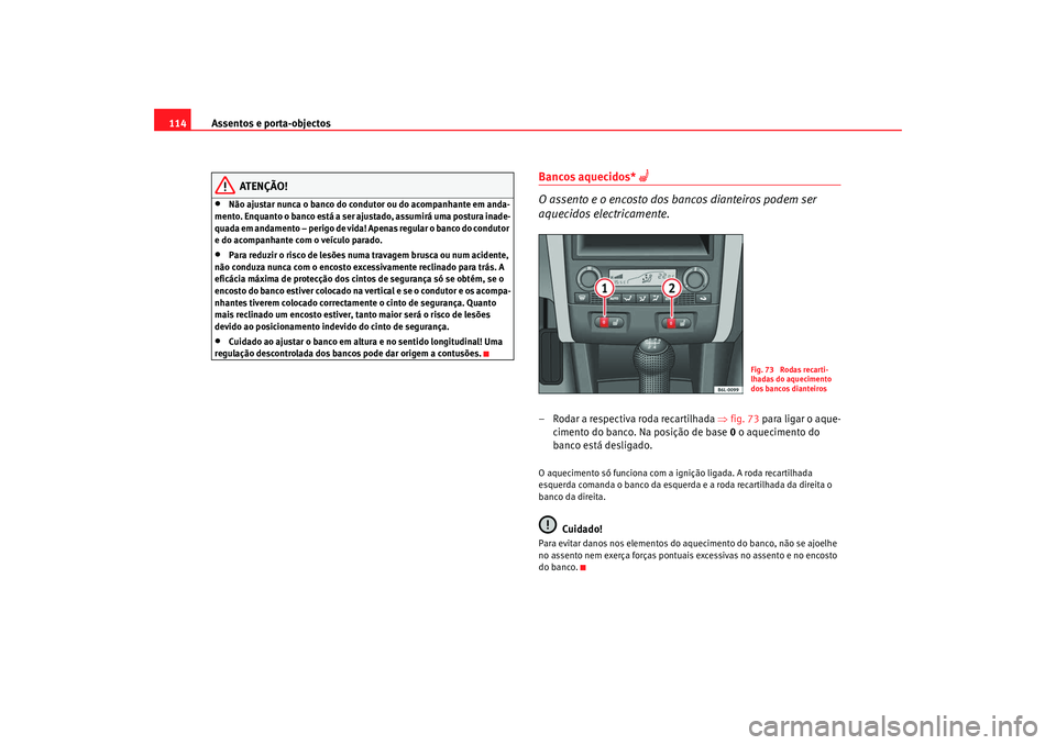 Seat Cordoba 2008  Manual do proprietário (in Portuguese)  Assentos e porta-objectos
114
ATENÇÃO!
•
Não ajustar nunca o banco do cond utor ou do acompanhante em anda-
mento. Enquanto o banco está a ser ajustado, assumirá uma postura inade-
quada em and