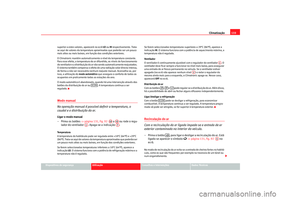 Seat Cordoba 2008 Manual do proprietário (in Portuguese) Climatização133
Dispositivos de segurança
Utilização
Conselhos e Intervenções
Dados Técnicos
superior a estes valores, aparecerá no ecrã
LO ou HI respectivamente. Trata-
se aqui de valores Seat Cordoba 2008 Manual do proprietário (in Portuguese) Climatização133
Dispositivos de segurança
Utilização
Conselhos e Intervenções
Dados Técnicos
superior a estes valores, aparecerá no ecrã
LO ou HI respectivamente. Trata-
se aqui de valores