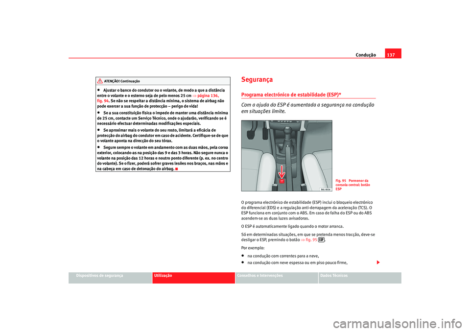 Seat Cordoba 2008 Manual do proprietário (in Portuguese) Condução137
Dispositivos de segurança
Utilização
Conselhos e Intervenções
Dados Técnicos
•
Ajustar o banco do condutor ou o volante, de modo a que a distância
entre o volante e o esterno s Seat Cordoba 2008 Manual do proprietário (in Portuguese) Condução137
Dispositivos de segurança
Utilização
Conselhos e Intervenções
Dados Técnicos
•
Ajustar o banco do condutor ou o volante, de modo a que a distância
entre o volante e o esterno s