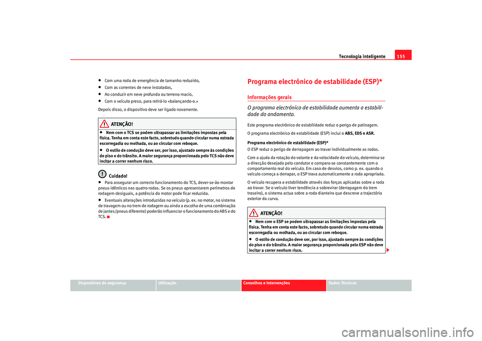Seat Cordoba 2008  Manual do proprietário (in Portuguese)  Tecnologia inteligente155
Dispositivos de segurança
Utilização
Conselhos e Intervenções
Dados Técnicos
•
Com uma roda de emergência de tamanho reduzido,
•
Com as correntes de neve instalada