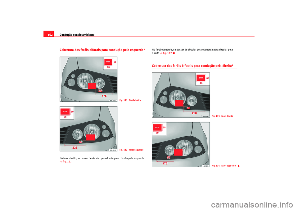 Seat Cordoba 2008  Manual do proprietário (in Portuguese)  Condução e meio ambiente
162Cobertura dos faróis bifocais para condução pela esquerda*No farol direito, se passar de circular pela direita para circular pela esquerda 
⇒ fig. 111 . No farol esq