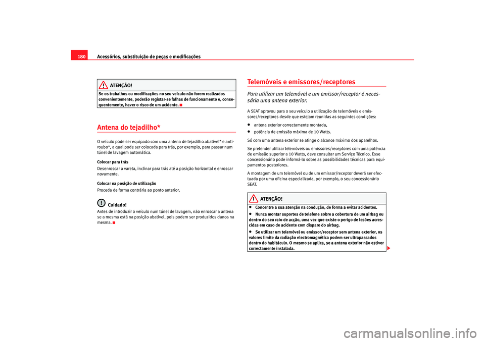 Seat Cordoba 2008 Manual do proprietário (in Portuguese) Acessórios, substituição de peças e modificações
180
ATENÇÃO!
Se os trabalhos ou modificações no seu veículo não forem realizados
convenientemente, poderão registar-se falhas de funciona Seat Cordoba 2008 Manual do proprietário (in Portuguese) Acessórios, substituição de peças e modificações
180
ATENÇÃO!
Se os trabalhos ou modificações no seu veículo não forem realizados
convenientemente, poderão registar-se falhas de funciona