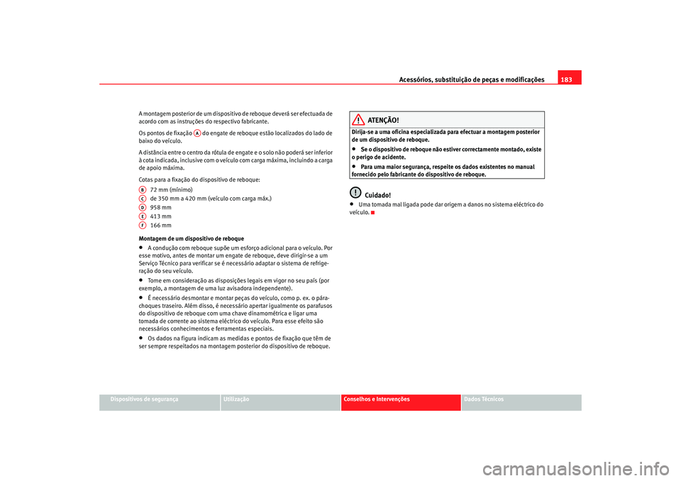 Seat Cordoba 2008 Manual do proprietário (in Portuguese) Acessórios, substituição de peças e modificações183
Dispositivos de segurança
Utilização
Conselhos e Intervenções
Dados Técnicos
A montagem posterior de um dispositivo de reboque deverá s Seat Cordoba 2008 Manual do proprietário (in Portuguese) Acessórios, substituição de peças e modificações183
Dispositivos de segurança
Utilização
Conselhos e Intervenções
Dados Técnicos
A montagem posterior de um dispositivo de reboque deverá s
