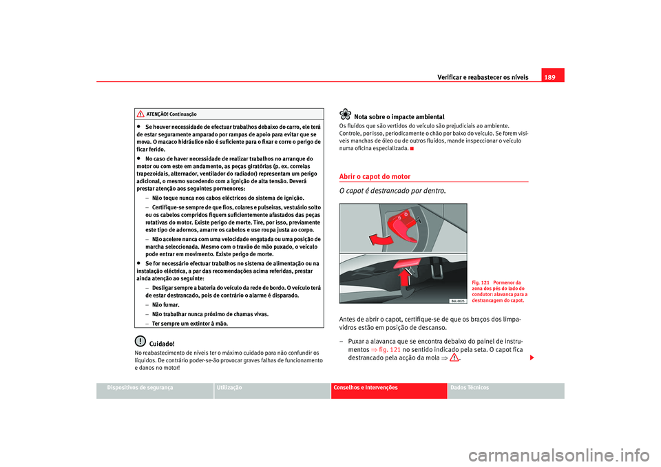Seat Cordoba 2008 Manual do proprietário (in Portuguese) Verificar e reabastecer os níveis 189
Dispositivos de segurança
Utilização
Conselhos e Intervenções
Dados Técnicos
•
Se houver necessidade de efectuar tr abalhos debaixo do carro, ele terá
Seat Cordoba 2008 Manual do proprietário (in Portuguese) Verificar e reabastecer os níveis 189
Dispositivos de segurança
Utilização
Conselhos e Intervenções
Dados Técnicos
•
Se houver necessidade de efectuar tr abalhos debaixo do carro, ele terá